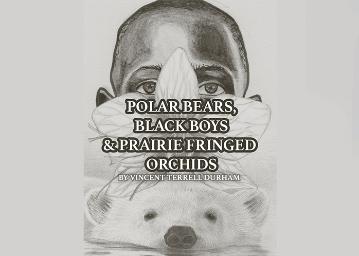 Polar Bears Black Boys and Prairie Fringed Orchids by Vincent Terrell Durham